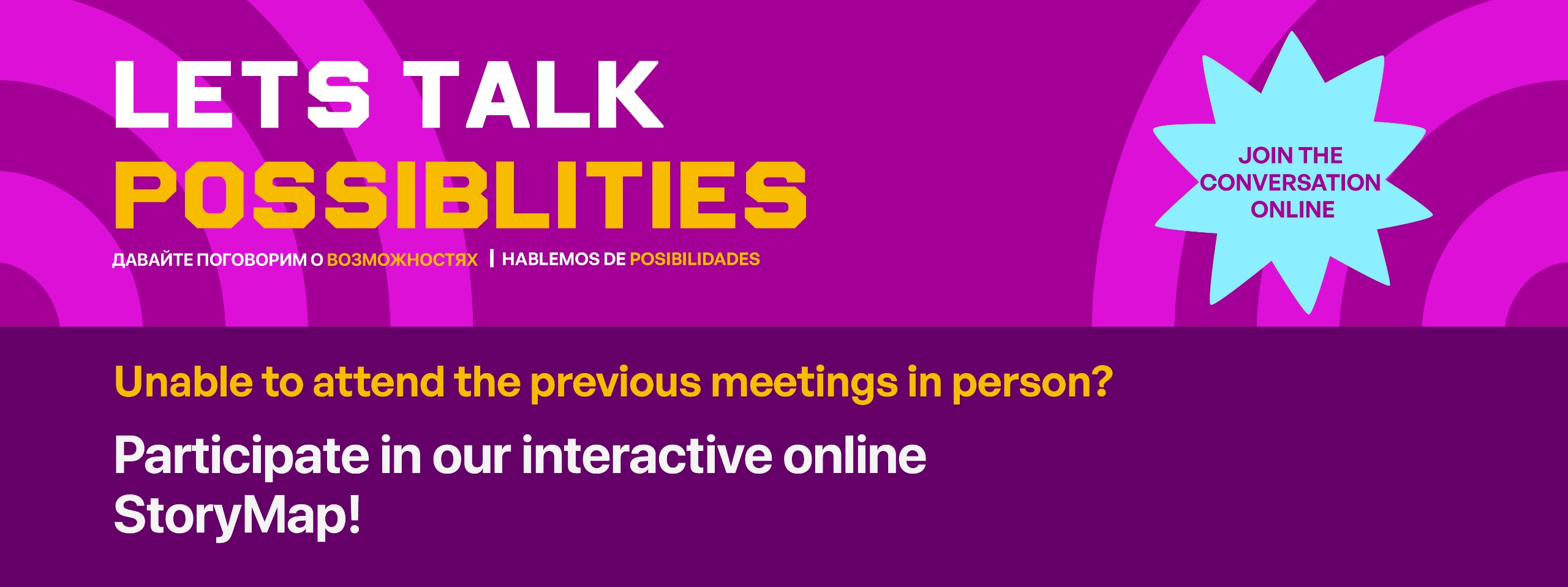 Lets Talk Possibilities.  Unable to attend the previous meetings in person? Participate in our interactive online StoryMap! Link below.